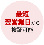 最短翌営業日から検証可能