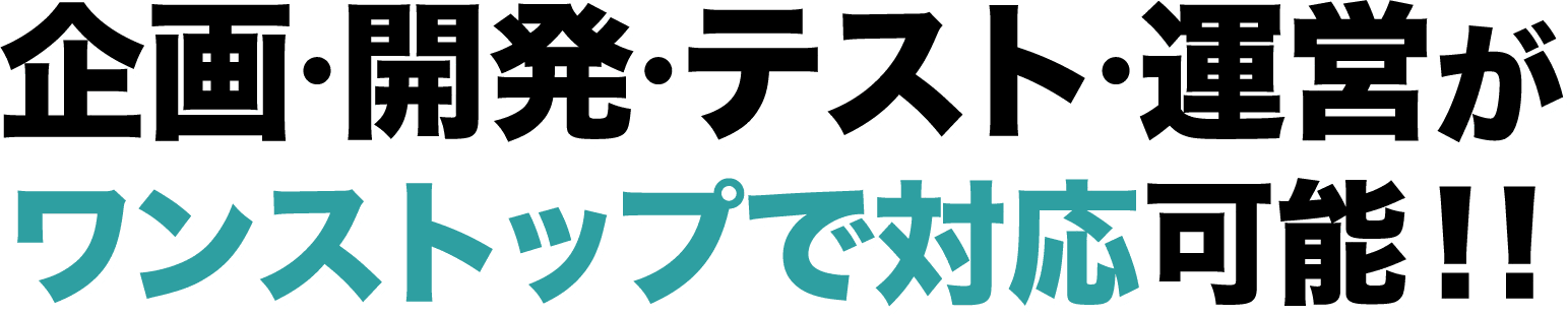 企画・開発・テスト・運営がワンストップで対応可能！！
